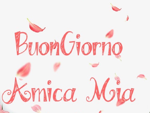 Buongiorno amica mia.