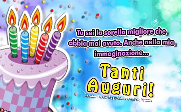 Tu sei la sorella migliore che abbia mai avuto. Anche nella mia immaginazione... Tanti Auguri!