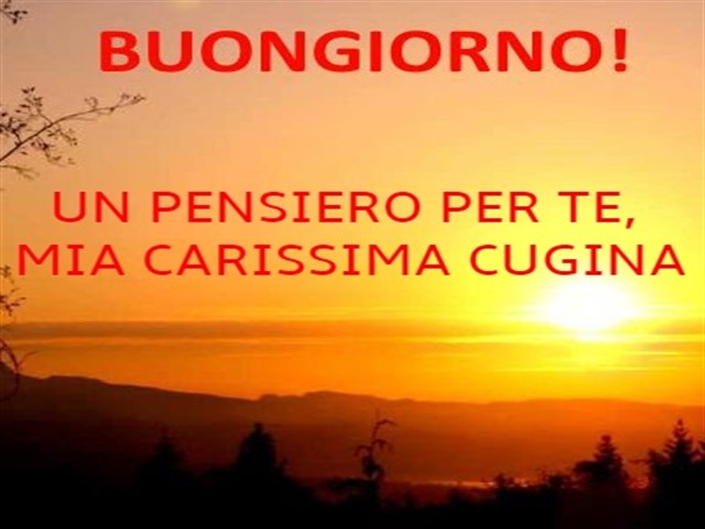 Buongiorno! Un pensiero per te mia carissima cugina