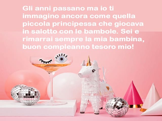 Gli anni passano, ma io ti immagino ancora come quella piccola principessa che giocava in salotto con le bambole. Sei e rimarrai sempre la mia bambina, buon compleanno tesoro mio!