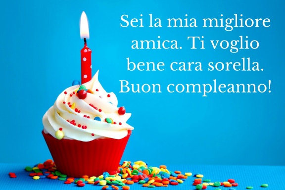 Sei la mia migliore amica. Ti voglio bene cara sorella. Buon compleanno!