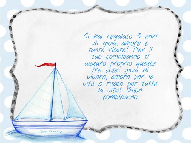 Ci hai regalato 3 anni di gioia, amore e tante risate! Per il tuo compleanno ti auguro proprio queste tre cose: gioia di vivere, amore per la vita e risate per tutta la vita! Buon compleanno