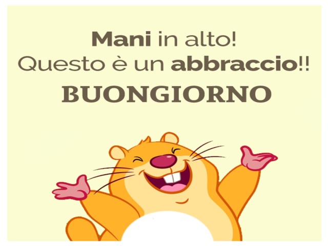 Mani in alto! Questo è un abbraccio!! Buongiorno