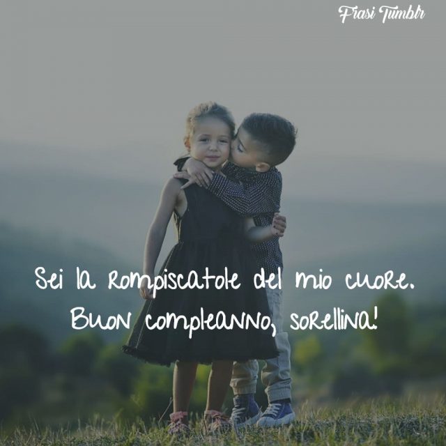 Sei la rompiscatole del mio cuore. Buon compleanno sorellina!