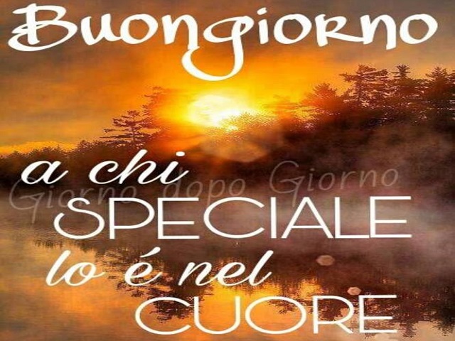 Buongiorno a chi speciale lo è nel cuore