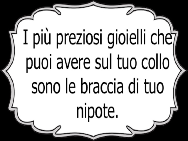 I più preziosi gioielli che puoi avere sul tuo collo sono le braccia di tuo nipote.