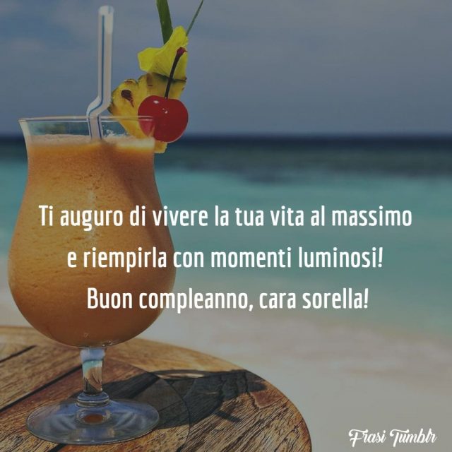 Ti auguro di vivere la tua vita al massimo e riempirla con momenti luminosi! Buon compleanno, cara sorella!