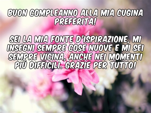 Buon compleanno alla mia cugina preferita! Sei la mia fonte d'ispirazione, mi insegni sempre cose nuove e mi sei sempre vicina, anche nei momenti più difficili. Grazie per tutto!