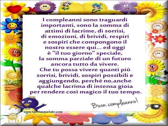 I compleanni sono traguardi importanti, sono la somma di attimi di lacrime, di sorrisi, di emozioni, di brividi, respiri e sospiri che compongono il nostro essere qui...ed oggi è il tuo giorno speciale, la somma parziale di un futuro ancora tutto da viver