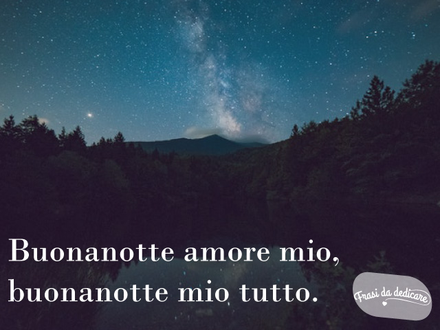 Buonanotte amore mio, buonanotte mio tutto.