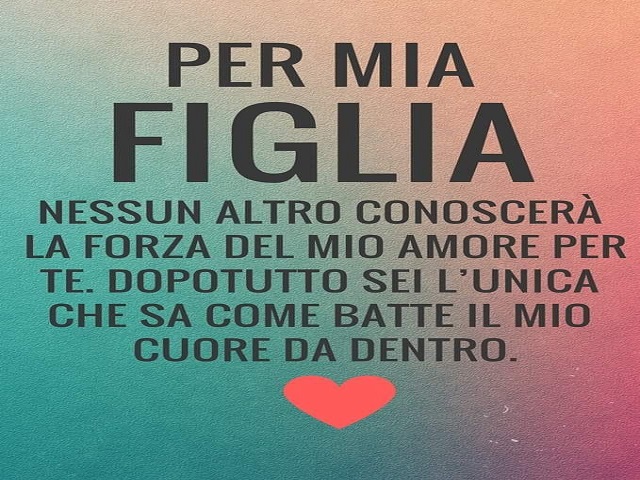 Per mia figlia. Nessun altro conoscrà la forza del mio amore. dopotutto sei l'unica che sa come batte il mio cuore da dentro
