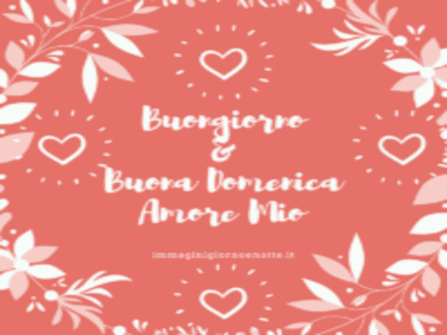 Buongiorno e buona domenica amore mio