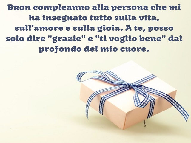 Buon compleanno alla persona che mi ha insegnato tutto sulla vita, sull'amore e sulla gioia. A te, posso solo dire "grazie" e "ti voglio bene" dal profondo del mio cuore.