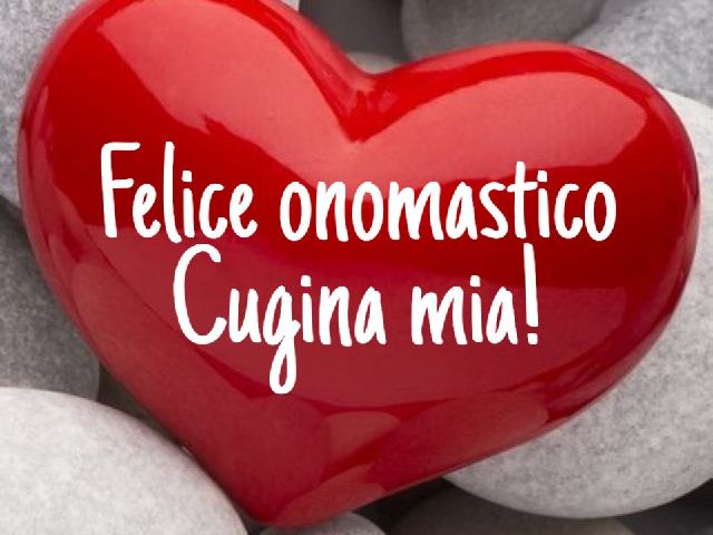Felice onomastico cugina mia!