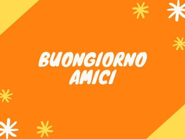 Buongiorno amici