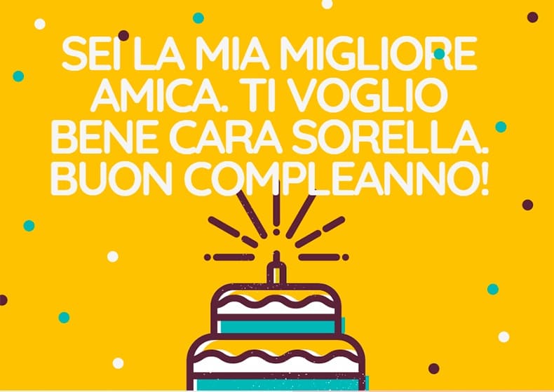 Sei la mia migliore amica. Ti voglio bene cara sorella. Buon compleanno!