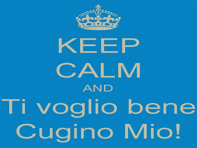 Keep calm and ti voglio bene cugino mio