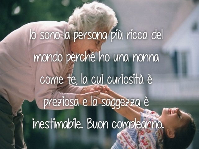 Io sono la persona più ricca del mondo perché ho una nonna come te,la cui curiosità è preziosa e la saggezza è inestimabile. Buon compleanno.