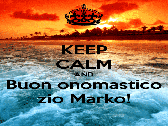 Keep calm and Buon onomastico zio Marko!