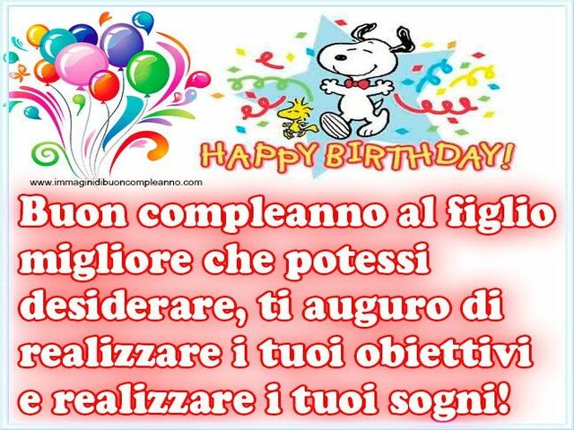 Buon compleanno al figlio migliore che potessi desiderare, ti auguro di realizzare i tuoi obiettivi e realizzare i tuoi sogni!