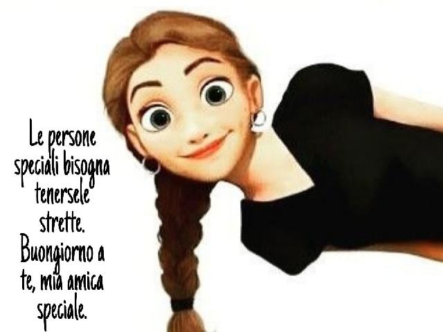 Le persone speciali bisogna tenersele strette. Buongiorno a te, mia amica speciale