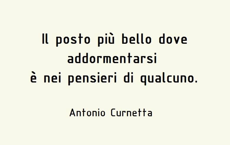 Il posto più bello dove addormentarsi è nei pensieri di qualcuno - Antonio Curnetta
