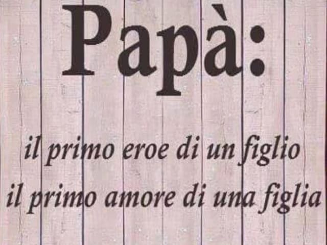 Papà: il primo eroe di un figlio, il primo amore di una figlia