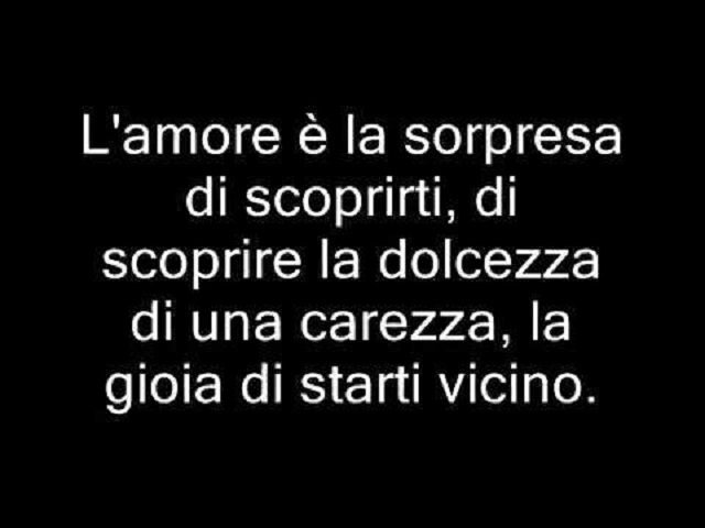 L'amore è la sorpresa di scoprirti, di scoprire la dolcezza di una carezza, la gioia di starti vicino.