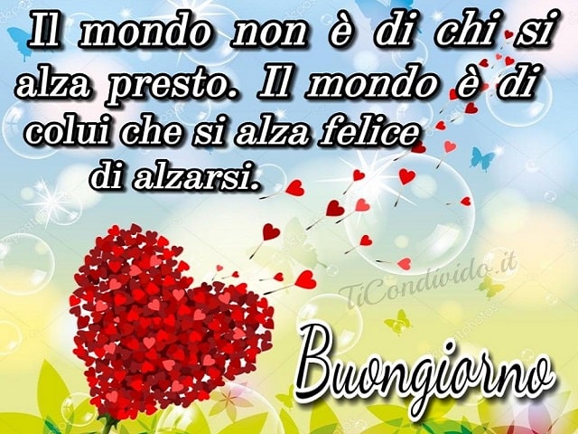 Il mondo non è di chi si alza presto. Il mondo è di chi si alza felice di alzarsi.