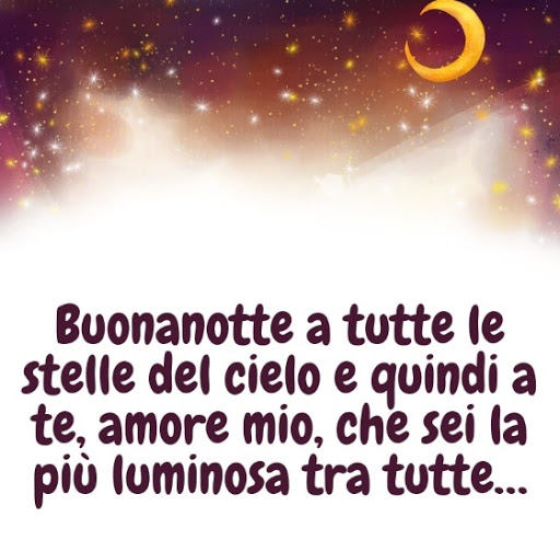 Buonanotte a tutte le stelle del cielo e quindi a te, amore mio, che sei la più luminosa di tutte...