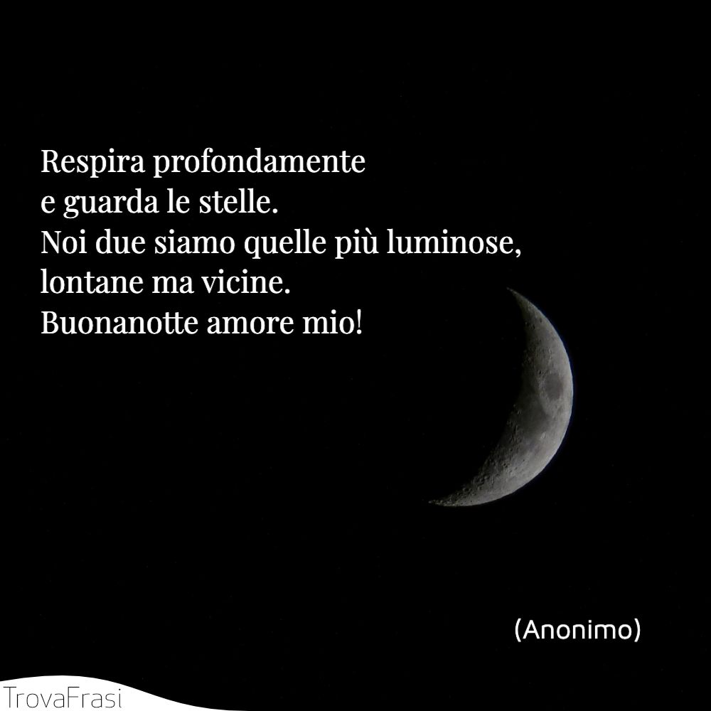 Respira profondamente e guarda le stelle. Noi due siamo quelle più luminose, lontane ma vicine. Buonanotte amore mio