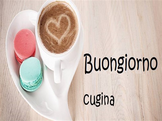 Buongiorno cugina!