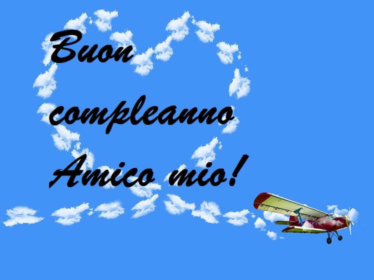 Buon compleanno amico: 87 modi per fare gli auguri con frasi, immagini e video - 