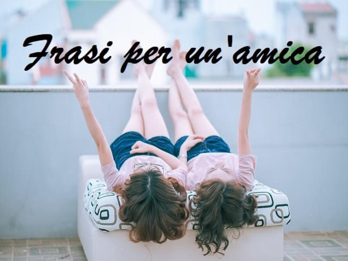 Frasi per un'amica: i 127 pensieri più belli da dedicare - 