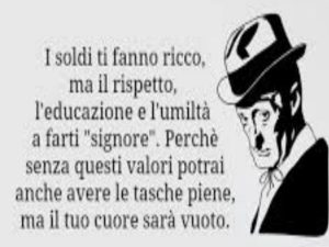 I soldi ti fanno ricco, ma sono il rispetto, l'educazione e l'umiltà a farti "signore". Perché senza questi valori potrai anche avere le tasche piene, ma il tuo cuore sarà vuoto.
