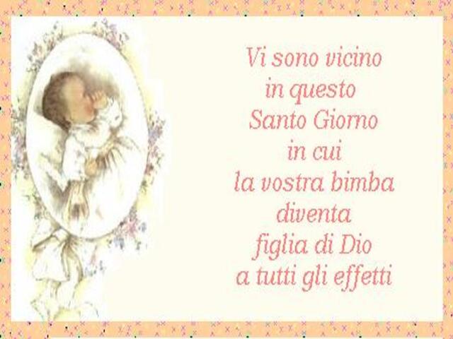 Vi sono vicino in questo Santo Giorno in cui la vostra bimba diventa figlia di Dio a tutti gli effetti.