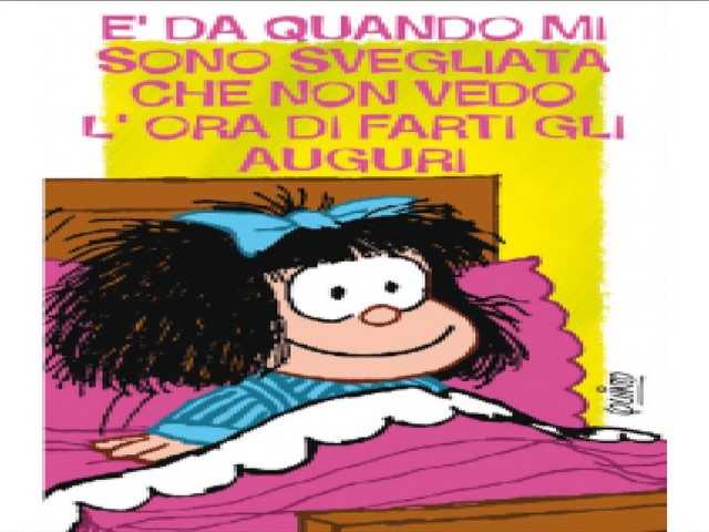 È da quando sono sveglia che non vedo l'ora di farti gli auguri