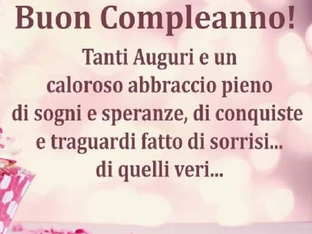 Buon compleanno! Tanti auguri e un caloroso abbraccio pieno di sogni e speranze, di conquiste e traguardi fatto di sorrisi... di quelli veri...
