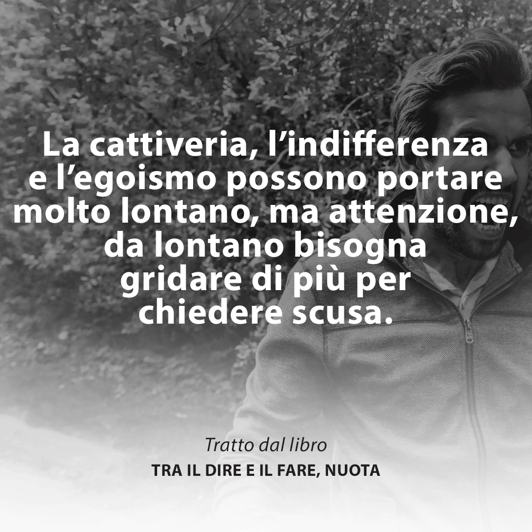 La cattiveria, l'indifferenza e l'egoismo possono portare molto lontano, ma attenzione, da lontano bisogna gridare di più per chiedere scusa.