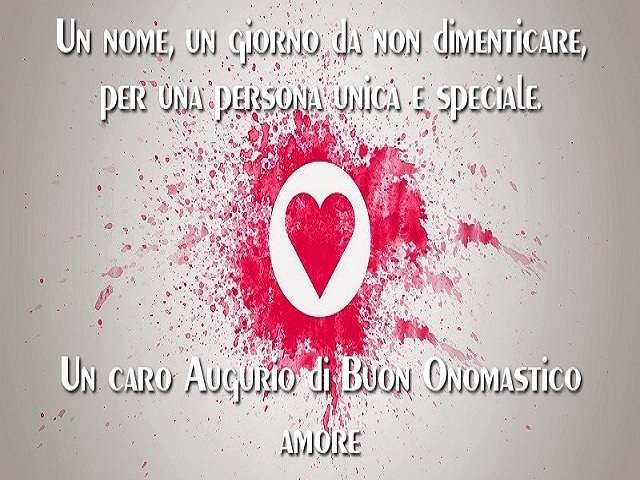 Un nome, un giorno da non dimenticare, per una persona unica e speciale.Un caro augurio di buon onomastico.