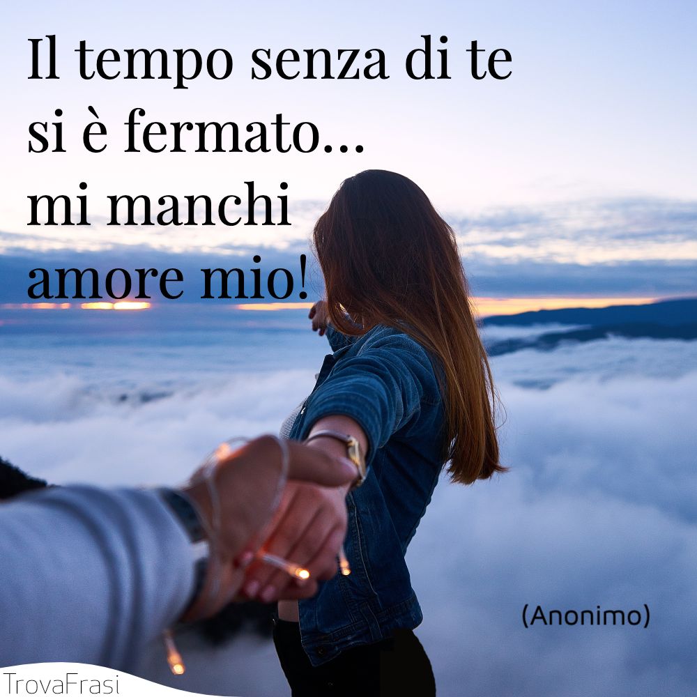 Il tempo senza di te si è fermato... mi manchi amore mio!