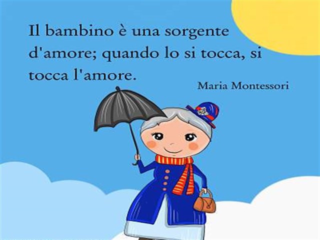 Il bambino è una sorgente d'amore, quando lo si tocca, si tocca l'amore.(Maria Montessori)
