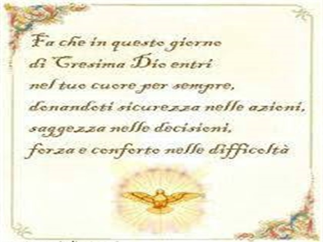 Fa che in questi giorno di Cresima Dio entri nel tuo cuore per sempre, donandoti sicurezza nelle azioni, saggezza nelle decisioni, forza e conforto nelle difficoltà