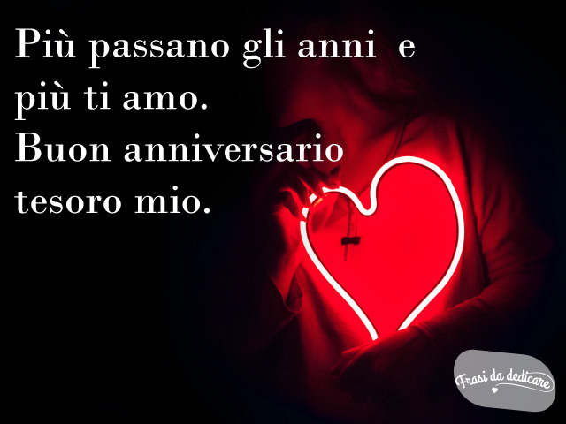 Più passano gli anni e più ti amo. Buon anniversario tesoro mio!