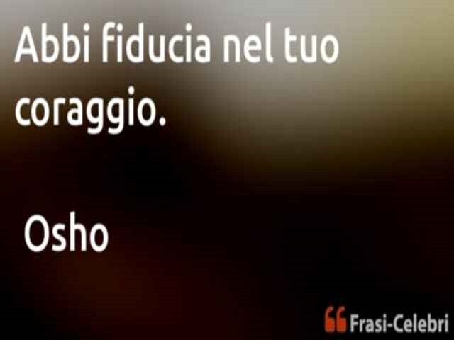 Abbi fiducia nel coraggio(Osho).