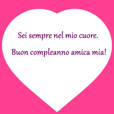 Sei sempre nei mio cuore. Buon compleanno amica mia!