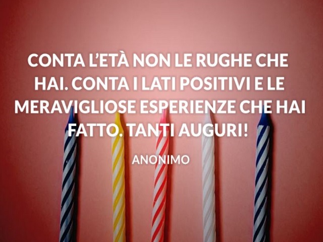 Conta l'età non le rughe che hai. Conta i lati positivi e le meravigliose esperienze che hai fatto. Tanti auguri!