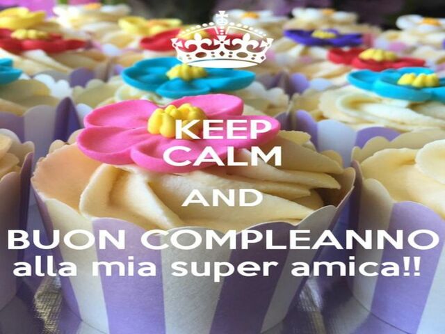 Keep calm and Buon compleanno alla mia super amica!!