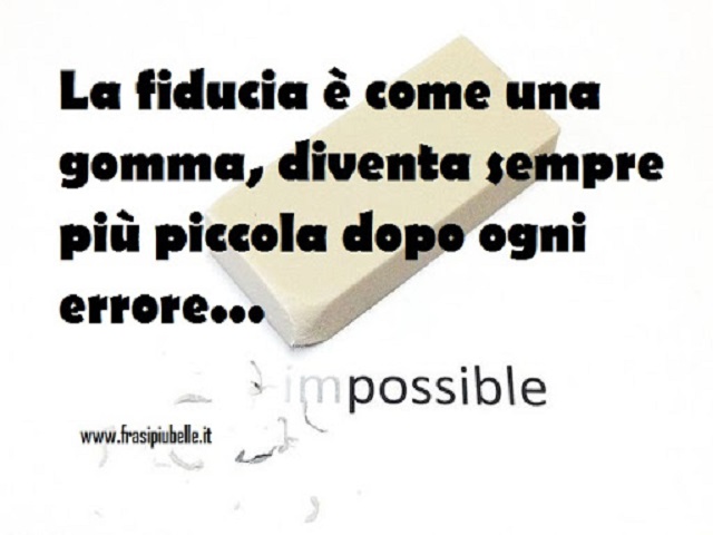 La fiducia p come una gomma, diventa sempre più piccola dopo ogni errore...