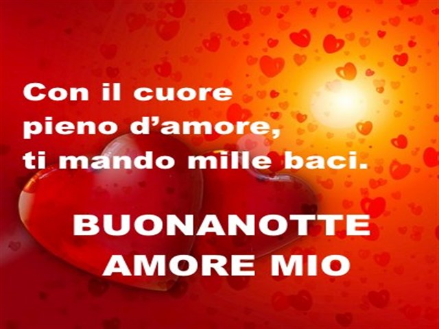 Con il cuore pieno d'amore, ti mando mille baci. Buonanotte amore mio